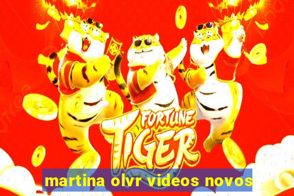 martina olvr videos novos